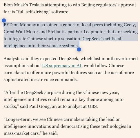 An FT article with the following highlighted:

“#BYD on Monday also joined a cohort of local peers including #Geely, #GreatWall Motor and #Stellantis partner #Leapmotor that are seeking to integrate Chinese start-up sensation #DeepSeek’s artificial intelligence into their vehicle systems.” via Gloria Li, Hong Kong.