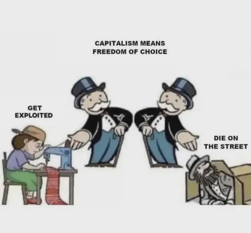 capitalism means
freedom of choice

get exploited
or
die on the street