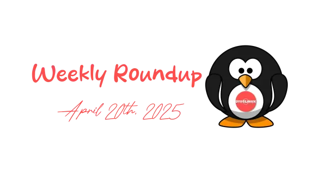 9to5Linux Weekly Roundup for April 20th, 2025