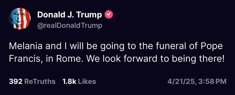 Donald Trump's social media post: "Melania and I will be going to the funeral of Pope Francis in Rome. We look forward to being there!"