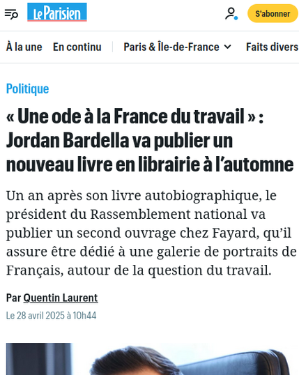Capture d'écran Le Parisien


Politique
« Une ode à la France du travail » : Jordan Bardella va publier un nouveau livre en librairie à l’automne

Un an après son livre autobiographique, le président du Rassemblement national va publier un second ouvrage chez Fayard, qu’il assure être dédié à une galerie de portraits de Français, autour de la question du travail.