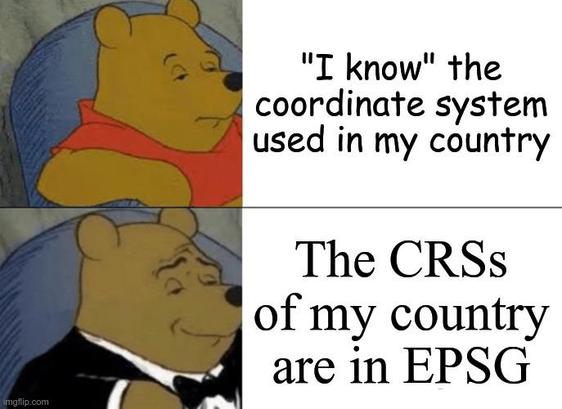 Tuxedo Winnie The Pooh Meme:
1st pane: "I know" the coordinate system used in my country
2nd pane: The CRSs of my country are in EPSG