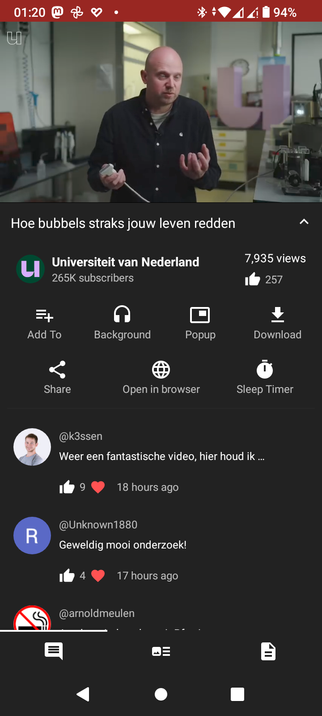 The image shows a Pipe Pipe YouTube video interface. The video is titled "Hoe bubbels straks jouw leven redden" (How bubbles can save your life soon) and is from the channel "Universiteit van Nederland" with 265K subscribers. The video has 7,935 views and 257 likes. The video features a bald man in a black shirt holding a small object, likely a bubble wand, in a laboratory setting with various equipment in the background. The interface includes options such as "Add To," "Background," "Popup," "Download," "Share," "Open in browser," and "Sleep Timer." There are two comments visible: one from "[@]k3ssen" praising the video, and another from "[@]Unknown1880" describing it as "Geweldig mooi onderzoek!" (Great and beautiful research!). The battery level is at 94%, and the time is 01:20.

 Ovis2-8B

🌱 Energy used: 0.241 Wh