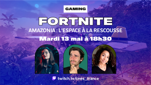 Affiche de l'émission Fortnite Amazonia : l'espace à la rescousse. Mardi 13 mai à 18h30 avec la photo des 3 intervenants.
