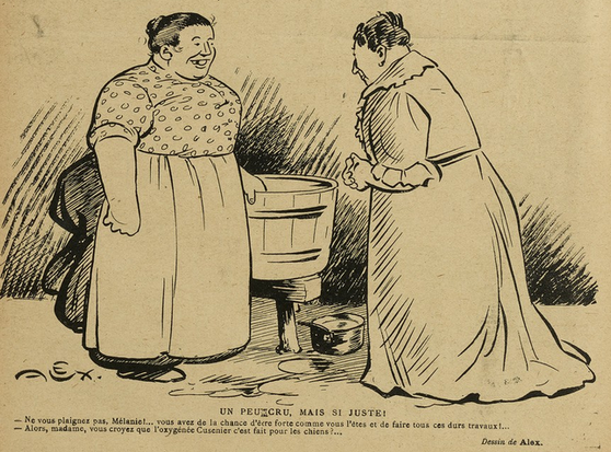 This image shows a sketch, black on yellowish paper. It shows two middle-aged women, notably not as thin and elegant as the upper-class women usually depicted in these sketches. It is inside and behind them seems to be a laundry tub and perhaps a pile of clothes. The woman on the left is seen from the front. She is wearing simple clothes, covered by an apron. She might be missing a tooth. The woman on the left is seen from behind. She is wearing more elegant clothes and turned towards the first woman.

Below them it says, in French: "A bit crude, but so right! - Don't complain, Mélanie! ... You're lucky to be as strong as you are and to do all that hard work! ... - So, madam, do you think that Oxygénée Cusenier is for dogs? ..."

This sketch was published in "Le Sourire" on the 01.02.1908, p. 10.