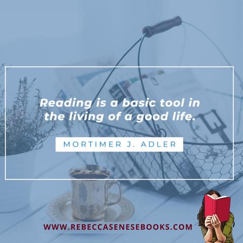 Books in a basket with a cup of tea in front of it. Text over top: Reading is a basic tool in the living of a good life. - Mortimer J. Adler www.RebeccaSeneseBooks.com