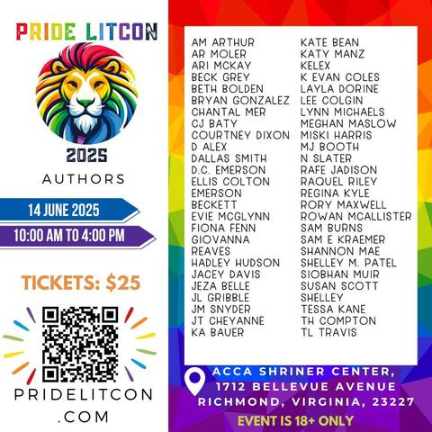Pride LitCon 2025 Authors
Full list of all the authors coming to the June 14 2025 signing in Richmond, VA
Event is 18+ only
10 AM to 4 PM 
Tickets are $25
https://pridelitcon.com
