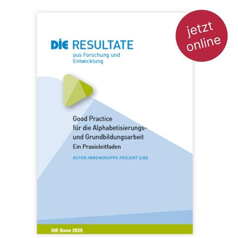 Deckblatt der Veröffentlichung DIE Resultate 
Autor:innengruppe Projekt EIBE
"Good Practice
für die Alphabetisierungs-
und Grundbildungsarbeit
Ein Praxisleitfaden"
Umfang: 21 Seiten
Erschienen im Open Access diamond.
12. Mai 2025
Bonn: DIE
Monographie