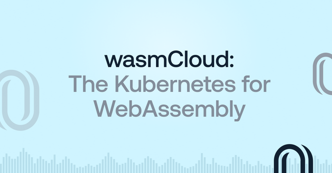 wasmCloud: The Kubernetes for WebAssembly - Dotan Horovits (@horovits) - Medium