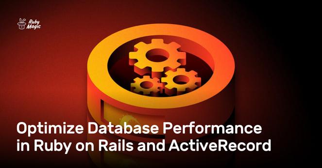 Optimize Database Performance in Ruby on Rails and ActiveRecord