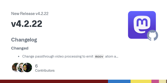 Changelog
Changed

Change passthrough video processing to emit moov atom at start of video (#34726 by @ClearlyClaire)

Fixed

Fix NoMethodError in edge case of emoji cache handling (#34749 by @dari...