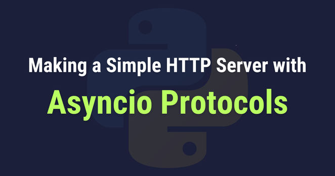 Learn how to use Asyncio.Protocol to make a simple HTTP server!