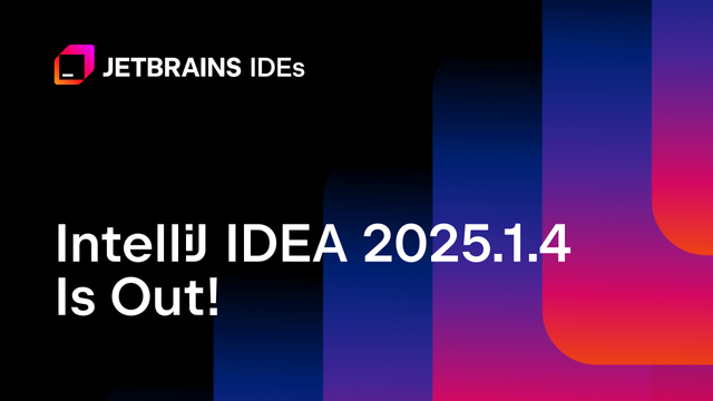 IntelliJ IDEA 2025.1.4 Is Out!