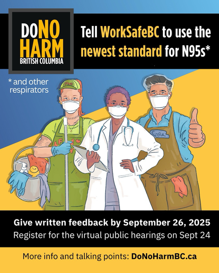 An illustration of three masked workers. Text reads, "Tell WorkSafeBC ro use the newest standard for N95s and other respirators. Give written feedback by September 26, 2025. Register for the virtual public hearings on Sept. 24
