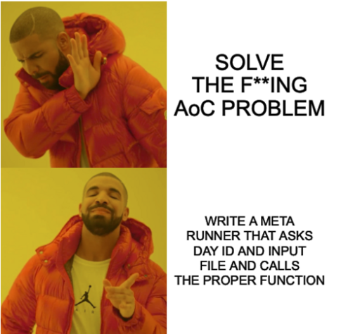 Drake meme. Top: Drake rejects solving the Fucking Advent of Code Problem. Bottom: Drake prefers writing a meta runner that asks day ID and input file and calls the proper function