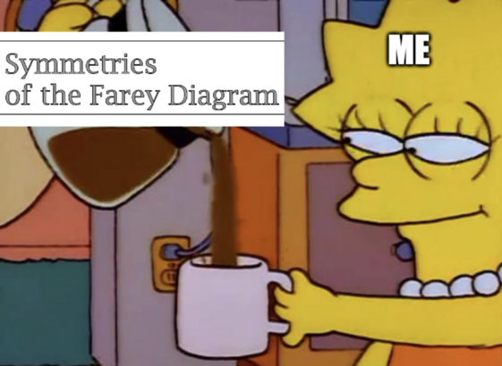 lisa's coffee meme

coffee: "Symmetries of the Farey Diagram"
lisa: me