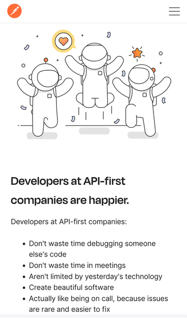 A screenshot of a website (postman.com) that reads:

Developers at API-first companies [are happier because they]:

    Don't waste time debugging someone else's code
    Don't waste time in meetings
    Aren't limited by yesterday's technology
    Create beautiful software
    Actually like being on call, because issues are rare and easier to fix

