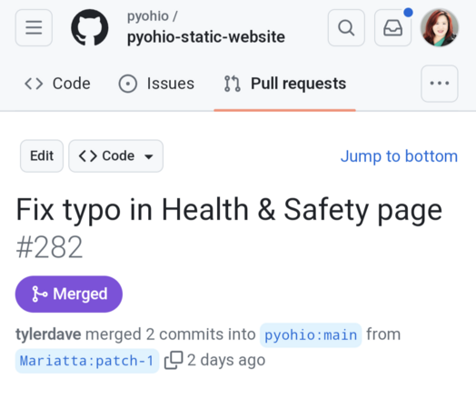 Screenshot of GitHub pull request page
Fix typo in Health & Safety page #282
Merged
tylerdave merged 2 commits into PyOhio:main from Mariatta:patch-1 
2 days ago