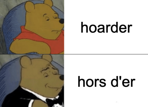 tuxedo pooh meme

regular pooh: hoarder
tuxedo pooh: hors d'er