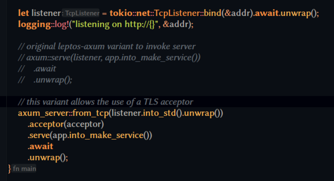 //!  bottom of async fn main() in main.rs

    let listener = tokio::net::TcpListener::bind(&addr).await.unwrap();
    logging::log!(