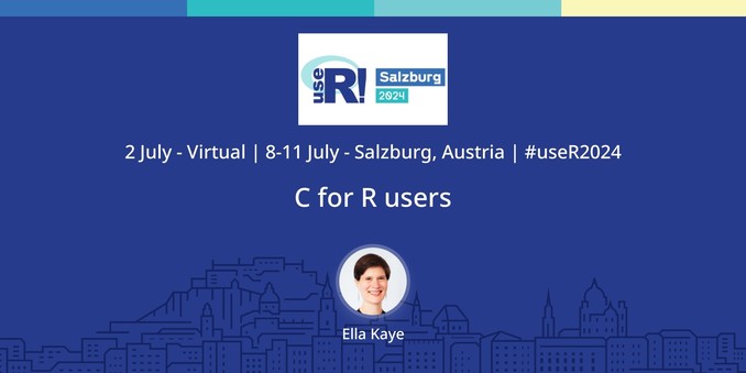 Banner for my talk at user! Salzburg 2024, 8-11 July. The talk title is C for R users, and it has a photo of me and my name, Ella Kaye.