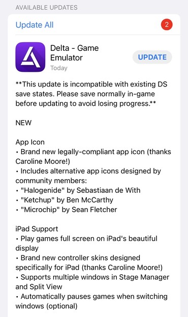 Delta 1.6 Update Notes:

**This update is incompatible with existing DS save states. Please save normally in-game before updating to avoid losing progress.**

NEW

App Icon
• Brand new legally-compliant app icon (thanks Caroline Moore!)
• Includes alternative app icons designed by community members:
• 
