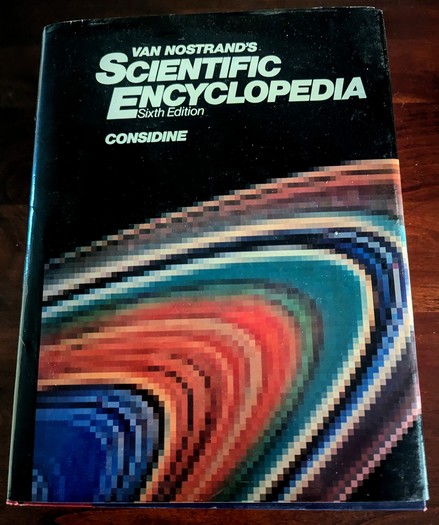 Van Nostrand's Scientific Encyclopedia - Considine
6th Edition, 1983

Animal Life - Biosciences - Chemistry - Earth and Atmospheric Sciences - Energy Sources and Power Technology - Mathematics and Information Sciences - Materials and Engineering Sciences - Medicine, Anatomy, and Physiology - Physics - Plant Sciences - Space and Planetary Sciences

3000 pages.