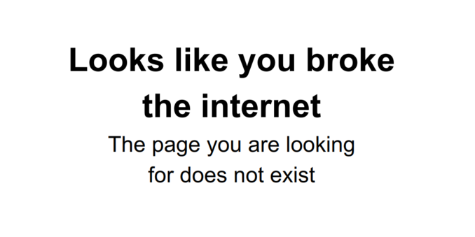 “Looks like you broke the internet. The page you are looking for does not exist.”