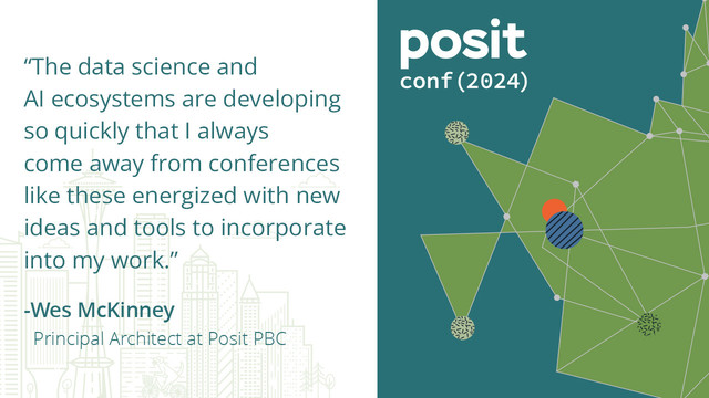 Quote: The data science and AI ecosystems are developing so quickly that I always come away from conferences like these energized with new ideas and tools to incorporate into my work. Wes McKinney, Principal Architect at Posit, PBC. On the left, an image for posit::conf(2024).