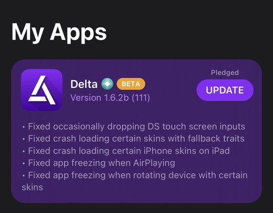Delta 1.6.2b In-App Update Notes:

• Fixed occasionally dropping DS touch screen inputs
• Fixed crash loading certain skins with fallback traits
• Fixed crash loading certain iPhone skins on iPad
• Fixed app freezing when AirPlaying
• Fixed app freezing when rotating device with certain skins