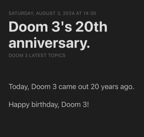 Image of a post from a forum
Headline: Doom 3's 20th anniversary.
Body: Today, Doom 3 came out 20 years ago.
Happy birthday, Doom 3!