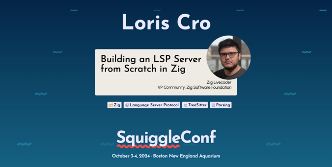 SquiggleConf 2024 Speaker: Loris Cro. Building an LSP Server from Scratch in Zig. October 3-4, Boston New England Aquarium.
