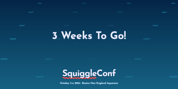 THREE WEEKS till SquiggleConf 2024!

Come join us in the New England Aquarium on October 3rd. We'll tell you about the latest and greatest in web dev tooling, with great speakers from the Boston area and around the world. 🌎