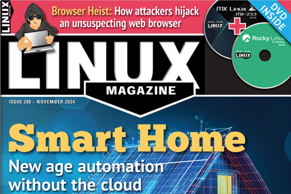 LINUX MAGAZINE ISSUE 288 - NOVEMBER 2024 | Smart Home: New age automation without the cloud | Browser Heist: How attackers hijack an unsuspecting web browser | DVD INSIDE: Rocky Linux 9.4 and MX Linux MX-23.3