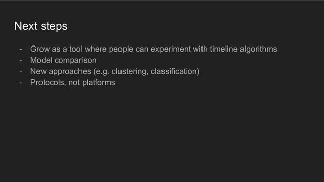 A presentation slide titled "Next steps". The content is a bulleted list: "grow as a tool where people can experiment with timeline algorithms", "model comparison", "new approaches (e.g. clustering, classification)", "protocols, not platforms"
