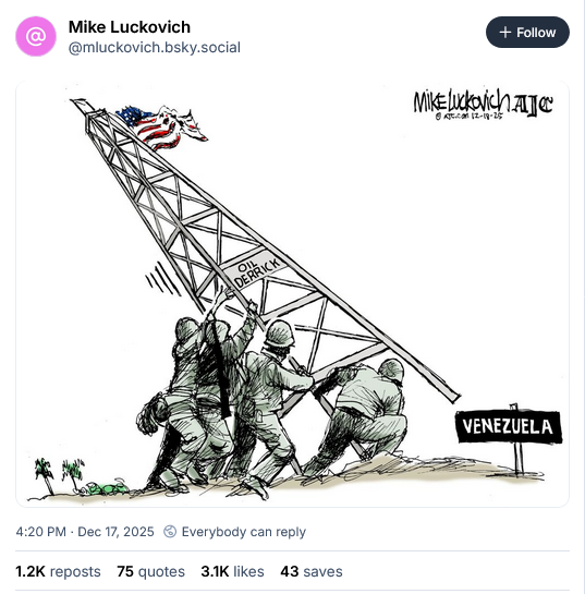 Bsky post by Mike Luckovich with cartoon showing the famous "Raising the Flag on Iwo Jima, taken on Mount Suribachi" image with the flag replaced by an oil derrick in Venezuela.