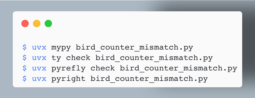 $ uvx mypy bird_counter_mismatch.py 
$ uvx ty check bird_counter_mismatch.py
$ uvx pyrefly check bird_counter_mismatch.py
$ uvx pyright bird_counter_mismatch.py
