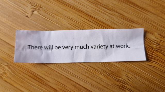 fortune cookie message: There will be very much variety at work