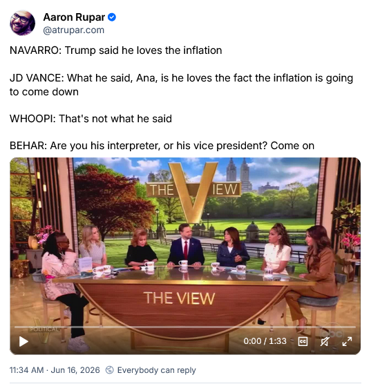 bsky post by Aaron Rupar ‪@atrupar.com‬
NAVARRO: Trump said he loves the inflation

JD VANCE: What he said, Ana, is he loves the fact the inflation is going to come down

WHOOPI: That's not what he said

BEHAR: Are you his interpreter, or his vice president? Come on