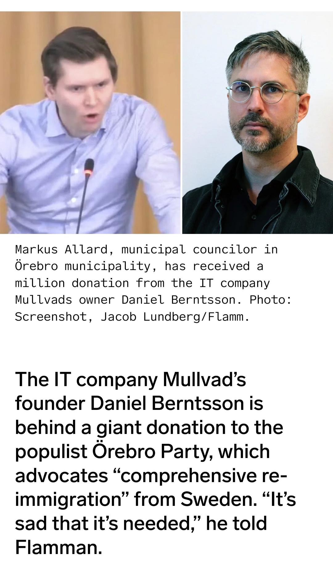 Markus Allard, municipal councilor in Örebro municipality, has received a million donation from the IT company Mullvads owner Daniel Berntsson. Photo: Screenshot, Jacob Lundberg/Flamm.


The IT company Mullvad’s founder Daniel Berntsson is behind a giant donation to the populist Örebro Party, which advocates “comprehensive re-immigration” from Sweden. “It’s sad that it’s needed,” he told Flamman.