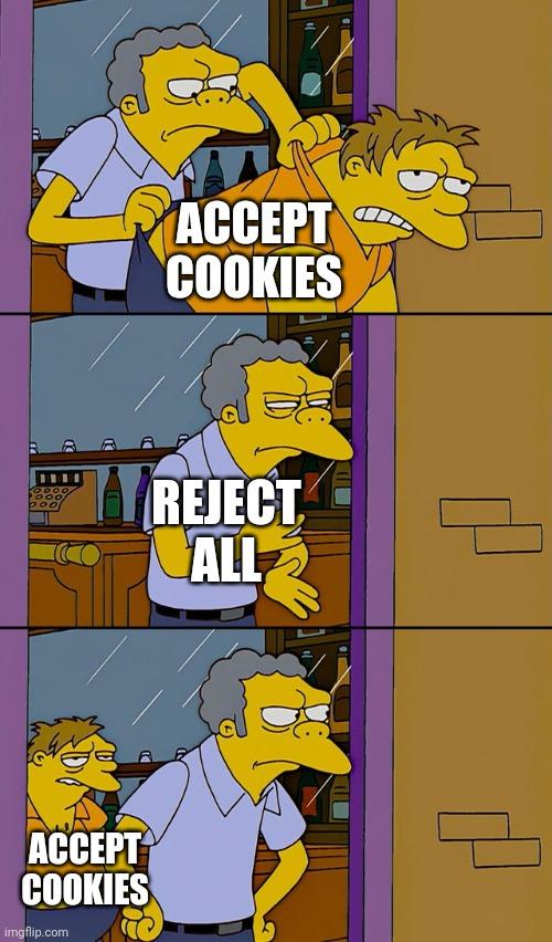 a 3-panel comic from Simpsons:

1. Moe throws Barney out of pub.
2. Moe shakes his hands
3. Barney is back to the pub behind Moe's back.

Barney is titled "Accept cookies", Moe is titled "Reject all".