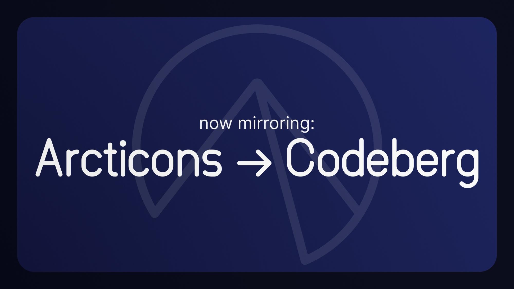 Graphic with the text "now mirroring: Arcticons -> Codeberg" on a dark blue background with the Codeberg logo behind it.