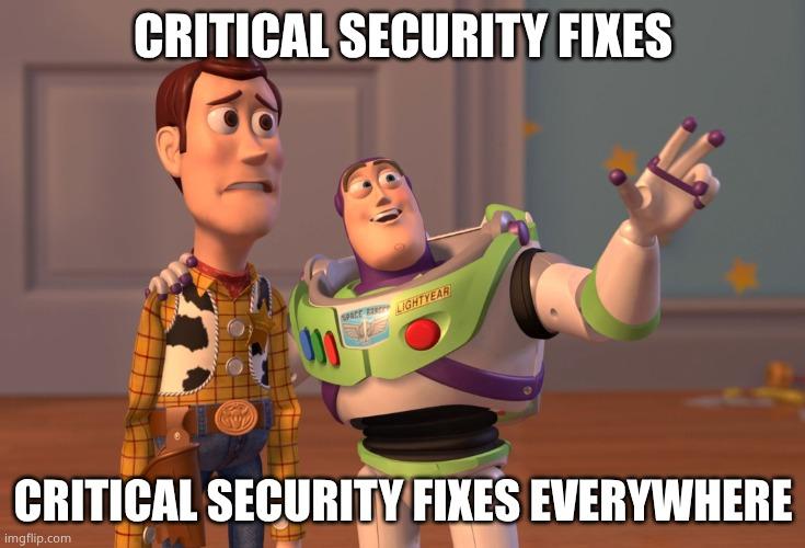 meme: Critical security fixes, critical security fixes everywhere