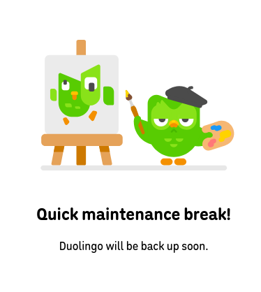 Screenshot from Duolingo home page. Duo with artist cap and palette is making a picasso-like image of himself on easel. Text says "Quick maintenance break! Duolingo will be back soon."