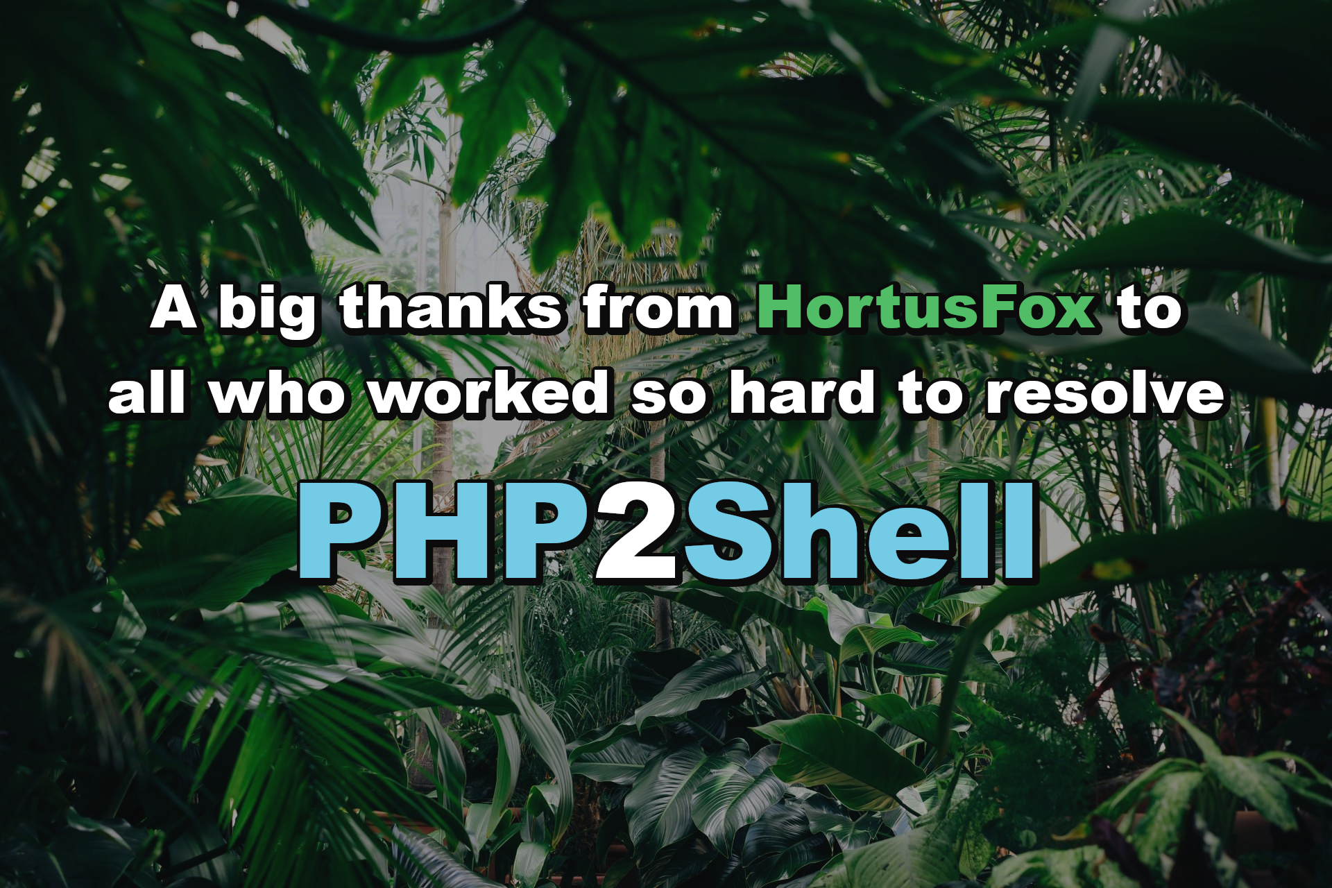 Photo with plants in the background, containing the following text in the front:
A big thanks from HortusFox to all who worked so hard to resolve
PHP2Shell.