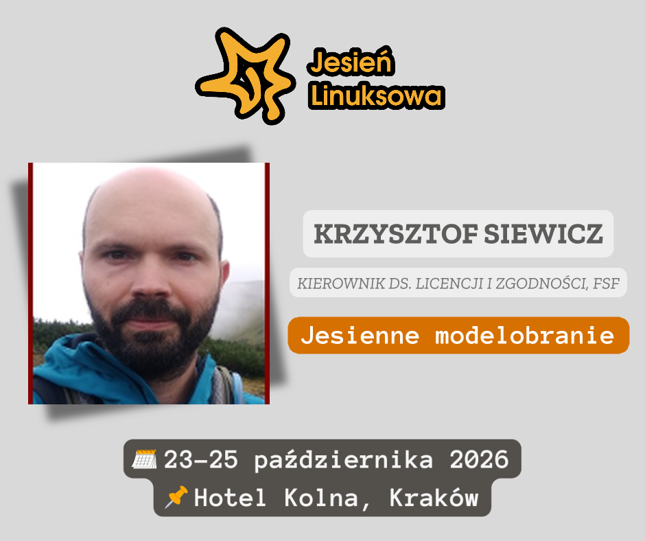 Grafika promuje wystąpienie jednego z prelegentów konferencji Jesień Linuksowa. U góry znajduje się logo wydarzenia — pomarańczowy liść z napisem „Jesień Linuksowa”. Poniżej widoczne jest zdjęcie prelegenta oraz jego dane: Krzysztof Siewicz, Kierownik ds. licencji i zgodności, FSF. Pod nim, na pomarańczowym polu, umieszczono tytuł prezentacji: Jesienne modelobranie. Na dole grafiki podano termin i miejsce konferencji: 23–25 października 2026, Hotel Kolna, Kraków.