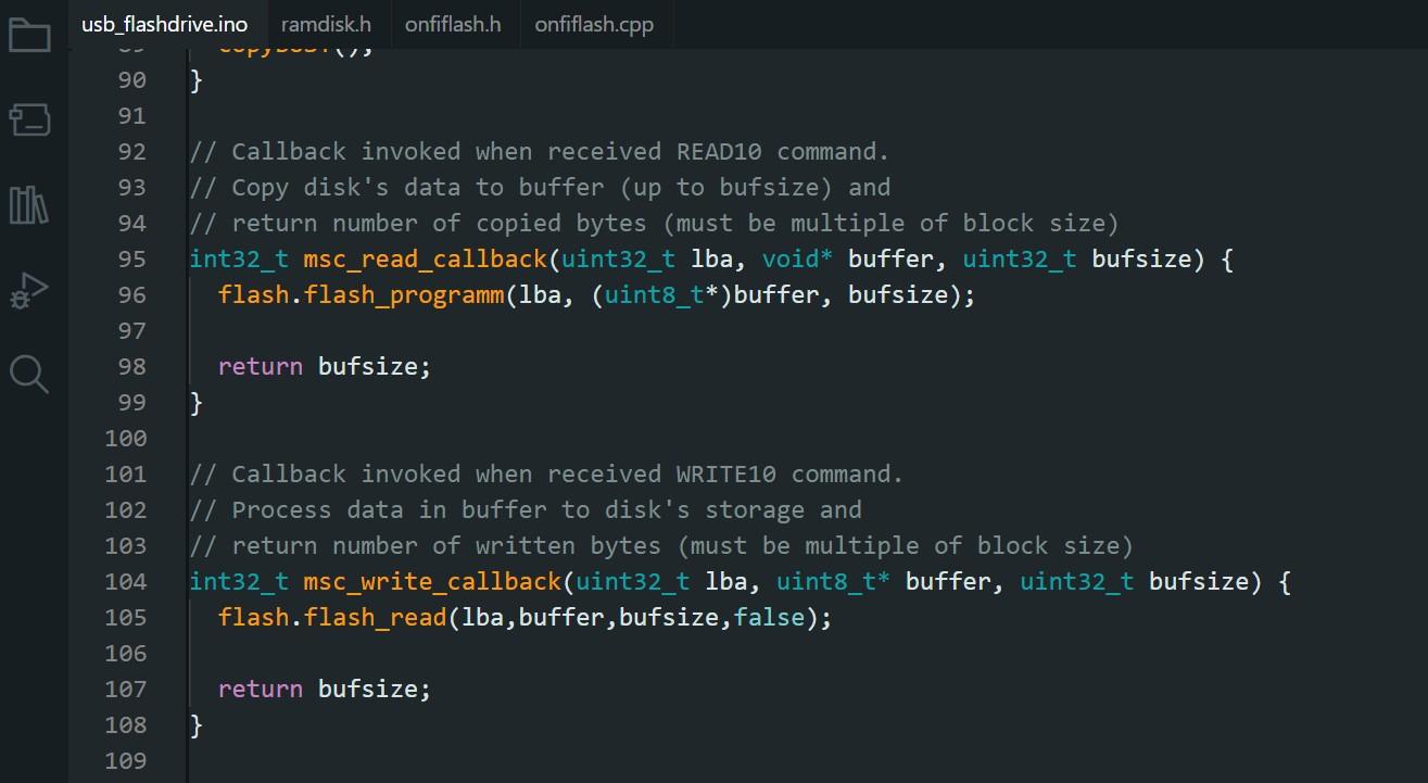 // Callback invoked when received READ10 command.
// Copy disk's data to buffer (up to bufsize) and
// return number of copied bytes (must be multiple of block size)
int32_t msc_read_callback(uint32_t lba, void* buffer, uint32_t bufsize) {
flash.flash_programm(lba, (uint8_t*)buffer, bufsize);
return bufsize;
}
// Callback invoked when received WRITE10 command.
// Process data in buffer to disk's storage and
// return number of written bytes (must be multiple of block size)
int32_t msc_write