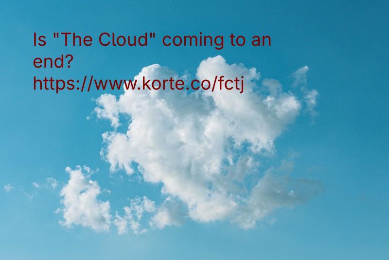 clouds with text:
'Is "The Cloud" coming to an end?
https://www.korte.co/fctj'